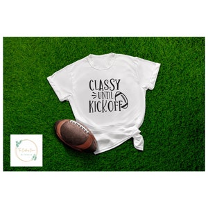 Classy until Kickoff Football Tee, T-Shirt, Apparel, Mom Clothing, Gift for her Birthday, Christmas Gift for her