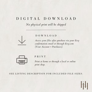 May include: Digital download graphic with instructions on how to download and print a digital file. The graphic includes a download arrow, a printer icon, and the text "DIGITAL DOWNLOAD", "No physical print will be shipped", "DOWNLOAD", "Access your files after purchase via your Etsy confirmation email or through Etsy.com (Your Account > Purchases).", "PRINT", "Print at home or through a local or online print shop.", and "SEE LISTING DESCRIPTION FOR INCLUDED FILE SIZES."