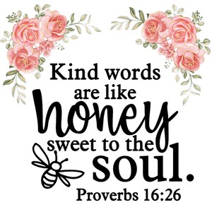 May include: A decorative print featuring the black text Kind words are like honey sweet to the soul. Proverbs 16:26. The design is framed by watercolor-style pink roses and green leaves at the top corners and a small black bee icon at the bottom left.