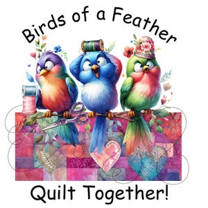 May include: A colorful illustration featuring three cartoon birds perched on a branch above a patchwork quilt pattern. The text reads Birds of a Feather Quilt Together! The birds are adorned with sewing accessories including a spool and thimble.