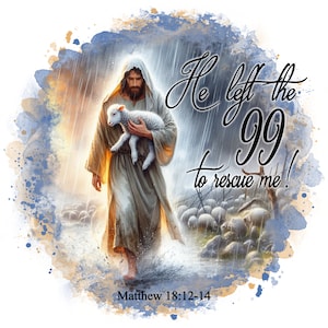 May include: Digital art print depicting a figure in flowing robes holding a lamb, walking through water. The image includes the text "He left the 99 to rescue me!" and "Matthew 18:12-14" in a watercolor style.