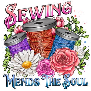 May include: An illustration featuring three spools of thread in purple, orange, and blue, surrounded by flowers and greenery. The text "SEWING MENDS THE SOUL" is arched above and below the spools, in a decorative font.