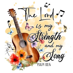 May include: A watercolor illustration of a guitar with flowers and butterflies. The text "The Lord is my Strength and my Song" is written in black with the scripture reference "PSALM 118:14" below.