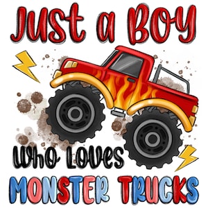 May include: A red monster truck with flames on the side, driving on a dirt road. The text "Just a boy who loves monster trucks" is written below the truck.