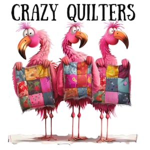 May include: An illustration features three pink flamingos holding colorful patchwork quilts. The flamingos have expressive eyes and orange beaks. The text "CRAZY QUILTERS" is displayed above the flamingos in bold, black letters.