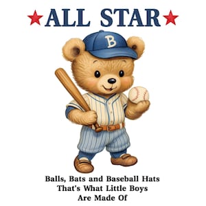 May include: A brown teddy bear wearing a blue baseball cap with a letter B and a pinstriped baseball uniform. The bear holds a wooden bat and a baseball. Above is the text ALL STAR with red stars, and below is the text Balls, Bats and Baseball Hats That's What Little Boys Are Made Of.