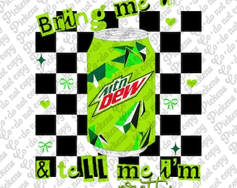 bring me a Mountain Dew and tell me I’m pretty