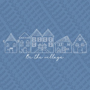 May include: A blue background with a repeating text pattern and a row of white line-drawn houses. The phrase "Be the village" is written in cursive below the houses. The houses have different architectural styles.