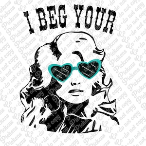 May include: Black and white graphic of a woman with heart-shaped teal sunglasses. The text "I BEG YOUR" is above the woman's head in bold, distressed lettering. The image has a vintage, retro aesthetic.