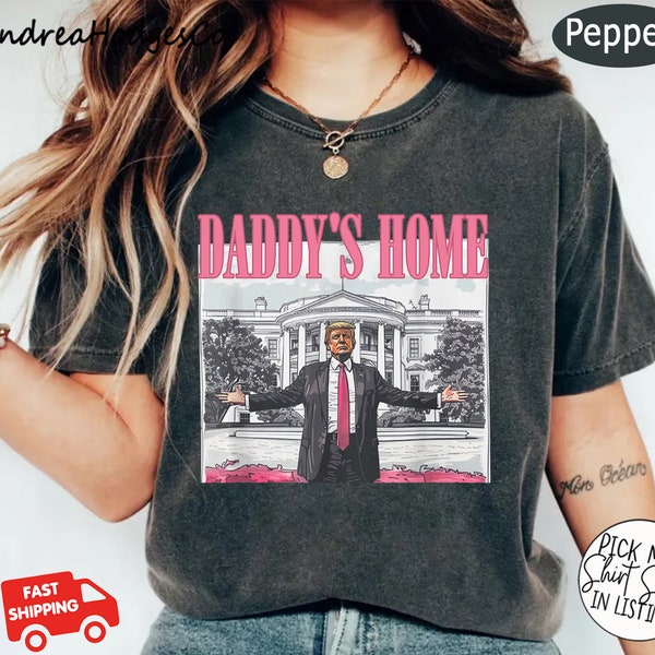 Daddys Home Shirt, Trump Comfort Colors® Shirt For Women, Trump 2024 Shirt, Trump Shirt, Republican Shirt, Political Shirt, Election Shirt