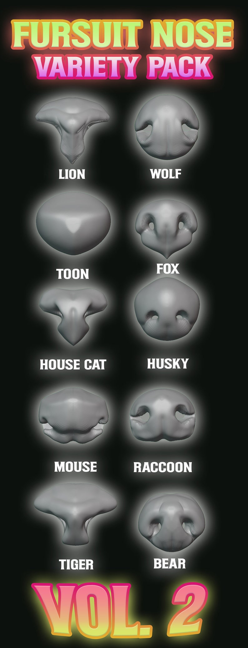 May include: A set of 8 different fursuit nose templates, including lion, wolf, fox, toon, house cat, husky, mouse, raccoon, tiger, and bear. The image is labelled "FURSUIT NOSE VARIETY PACK VOL. 2".