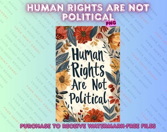 Human Rights Are Not Politcal Floral Design Png, Printable File, Reproductive Rights Png, Trendy Political Digital ASV616-07