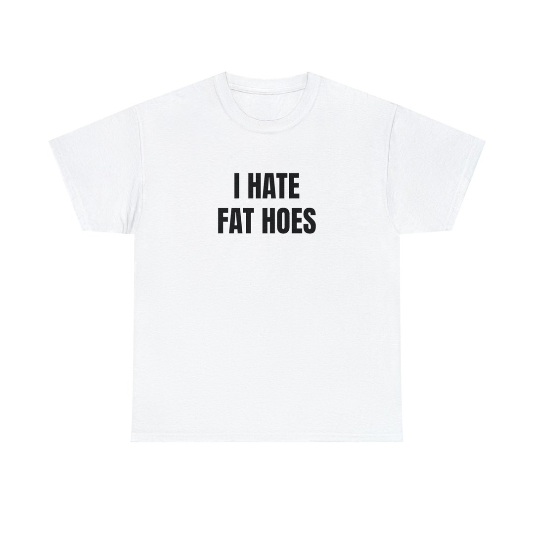 I Hate Fat Hoes Tee Etsy