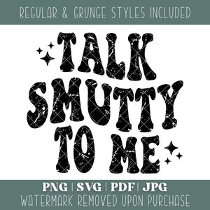 May include: Black and white graphic design with a grunge style font that reads "TALK SMUTTY TO ME".