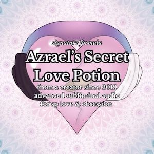 azrael’s secret digital love potion subliminal audio for manifesting specific person with my signature formula developed since 2019