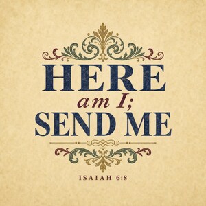 May include: A beige parchment-style background featuring the dark blue text "HERE am I; SEND ME" and "ISAIAH 6:8" in a serif font. The text is framed by ornate, symmetrical scrollwork flourishes in shades of gold, green, and deep red.