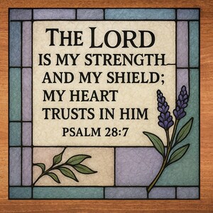 May include: A stained glass style image with a wood frame. The image features a verse from the Bible, Psalm 28:7, "The Lord is my strength and my shield; my heart trusts in him." The image is decorated with purple flowers and green leaves.