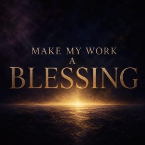 May include: A dark, textured background featuring a bright, glowing horizon line at the bottom. Centered in the image, the text reads "MAKE MY WORK A BLESSING" in a serif font, with the word "BLESSING" appearing in a larger, golden hue.