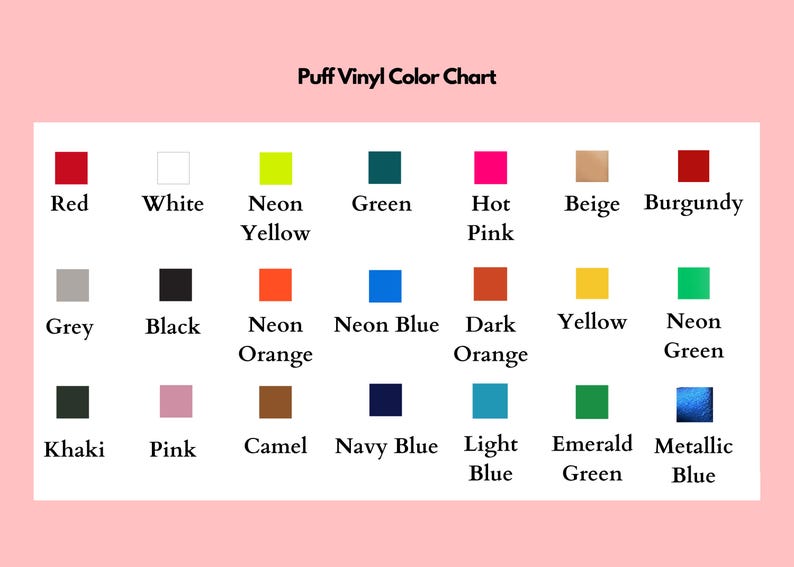 May include: A color chart for puff vinyl, featuring a variety of colors including red, white, neon yellow, green, hot pink, beige, burgundy, grey, black, neon orange, neon blue, dark orange, yellow, neon green, khaki, pink, camel, navy blue, light blue, emerald green, and metallic blue.