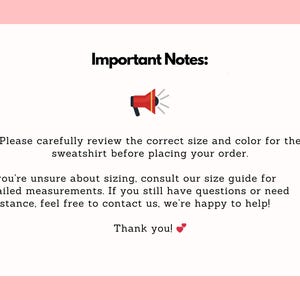 May include: A white card with pink borders displaying the text "Important Notes:" and a red megaphone icon. The text advises reviewing size and color before ordering a sweatshirt and offers assistance.