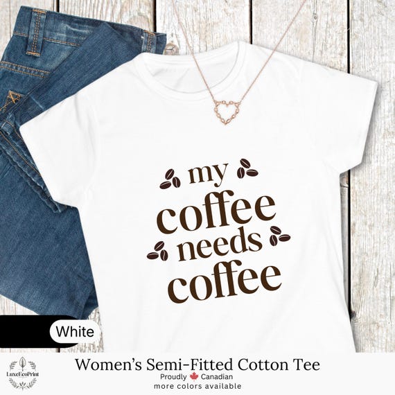 Women’s Semi-Fitted Cotton T-Shirt | My Coffee Needs Coffee Funny Quote Tee