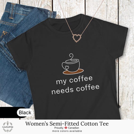 Women’s Semi-Fitted Cotton T-Shirt | My Coffee Needs Coffee Funny Quote Tee