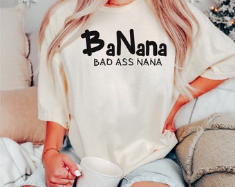Banana Bad Ass Nana Shirt, Best Nana Gigi Gift Mothers Day Nana Tee Mother Day Tshirt Badass Grandma Ever Bad Ass Nana Tshirt Grandma Gifts