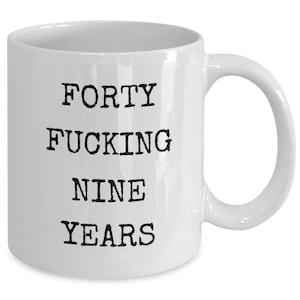 49th Birthday mug, anniversary, retirement, funny milestone gift, for friend, for wife,  husband, for adults only,