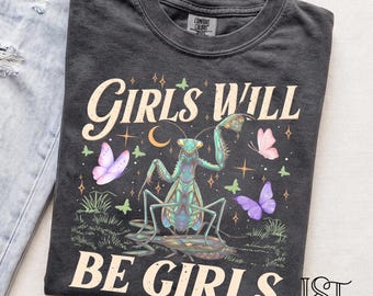 Comfort Colors® Girls Will Be Girls Shirt Praying Mantis Feminist Tee Funny Sarcastic Bug Cottagegoth Witchy Animal Graphic Gift Her