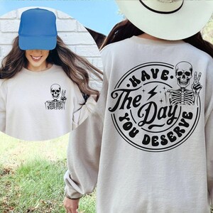 Have The Day You Deserve Sweatshirt, Gift For Halloween, Ghost Sweatshirt, Kindness Gift, Sarcastic Sweatshirt, Inspirational Sweatshirt