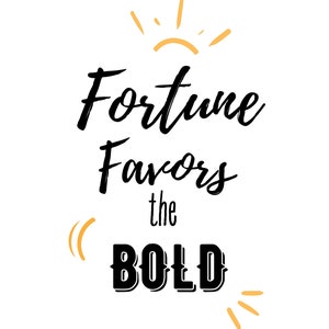 Fortune Favors the Bold - Downloadable Digital Art (8x10 - larger sizes available)