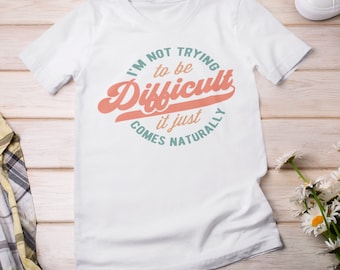 Im not trying to be difficult shirt, funny women shirt, women clothing, gift for her shirt, womens shirt, sarcastic shirt, Shirt for her