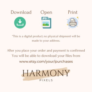 May include: A digital download graphic with icons for downloading, opening, and printing a digital product. The text reads "This is a digital product, no physical shipment will be made to your address. After you place your order and payment is confirmed You will be able to download your files from www.etsy.com/your/purchases HARMONY PIXELS"
