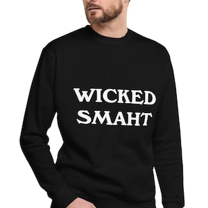 Wicked Smaht Funny Sweatshirt, Fun Boston Long sleeve, Boston Massachusetts, New England Long sleeves, Boston Accent Shirt. Fun Gift Idea.