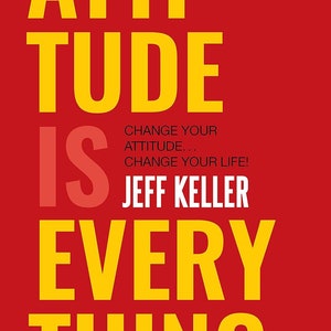 May include: A book cover with a yellow title "ATTITUDE IS EVERYTHING" on a red background. The subtitle reads "CHANGE YOUR ATTITUDE... CHANGE YOUR LIFE!" and the author is "JEFF KELLER".