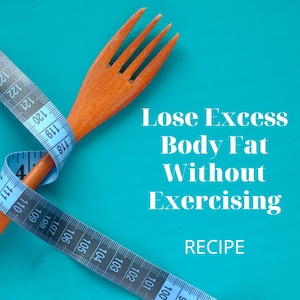 Lose Excess Body Fat Without Exercising