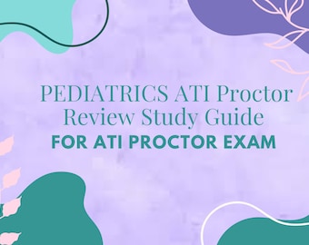 May include: A purple background with green and blue abstract shapes and pink floral illustrations. The text "PEDIATRICS ATI Proctor Review Study Guide FOR ATI PROCTOR EXAM" is written in teal.