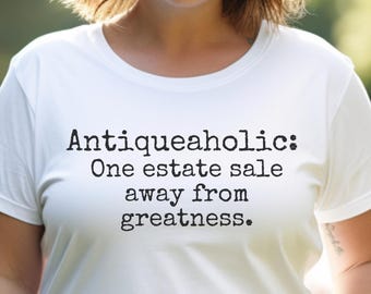 Antiqueaholic Unisex Tee Funny Shirt for Antique Lovers Gift for Collectors Estate Sale Enthusiasts Vintage Style Tee
