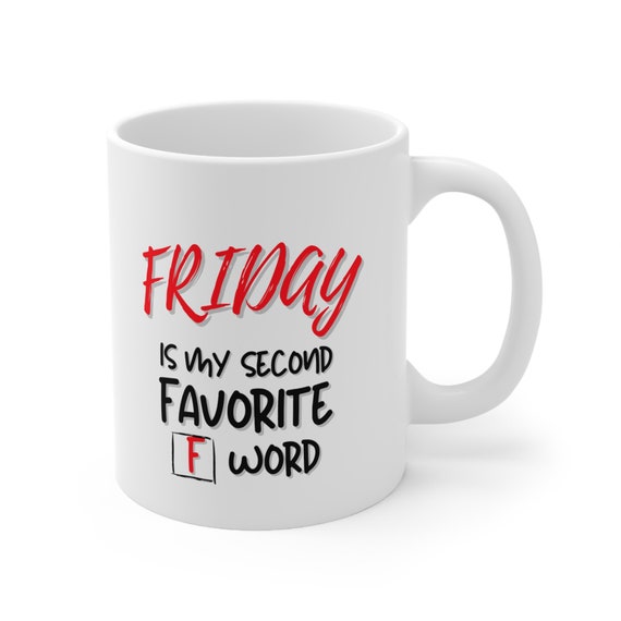 0 Friday is My Second Favorite F Word Mug - Let the World Know How You Feel  With This White, 11 Oz. or 15 Oz., Ceramic Mug - Etsy New Zealand