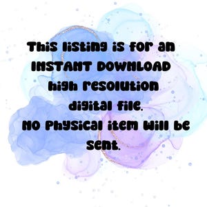 May include: Text on a blue and purple watercolor background that reads: "This listing is for an INSTANT DOWNLOAD high resolution digital file. NO Physical item will be sent."