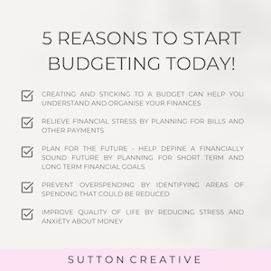 May include: A checklist with five reasons to start budgeting today. The reasons include understanding your finances, relieving financial stress, planning for the future, preventing overspending, and improving quality of life. The text "SUTTON CREATIVE" is at the bottom of the image.