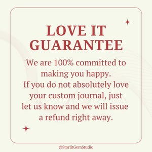 May include: A white background with red text that reads "LOVE IT GUARANTEE" and explains that the seller is 100% committed to making customers happy. The text also states that if a customer is not happy with their custom journal, they can contact the seller for a refund.