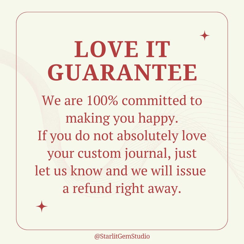 May include: A white background with red text that reads "LOVE IT GUARANTEE" and explains that the seller is 100% committed to making customers happy. The text also states that if a customer is not happy with their custom journal, they can contact the seller for a refund.