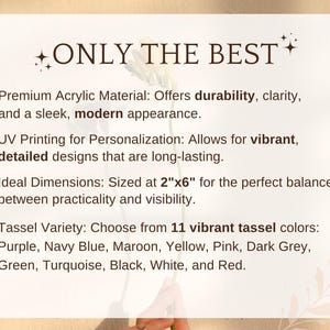 May include: Text that reads "ONLY THE BEST" with stars on either side.  A list of features for a product, including premium acrylic material, UV printing for personalization, ideal dimensions of 2 inches by 6 inches, and a tassel variety with 11 vibrant colors.