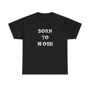 Born to Mosh black TUnisex Heavy Cotton Tee