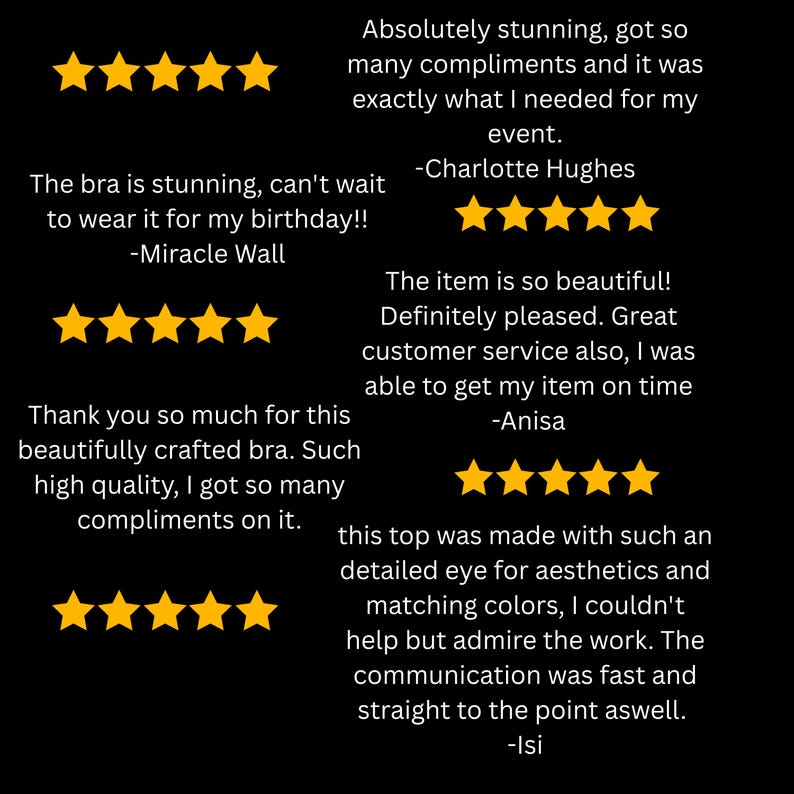 May include: A black background with customer reviews and gold star ratings. The reviews praise the item's quality, beauty, and customer service. One review mentions a bra, and another mentions a top.