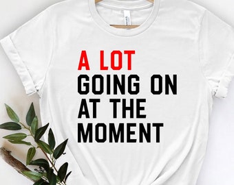 A Lot Going On At The Moment Shirt, Pop Concert T-Shirt, New Eras Girls Shirt, Eras Tour Concert Tee, Pop Culture Fashion T Shirt