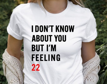 I Don't Know About You But I'm Feeling 22 T-Shirt, Custom Pop Culture Birthday Shirt, New Eras Movie Tee, Eras Tour Shirt, Pop Concert Shirt