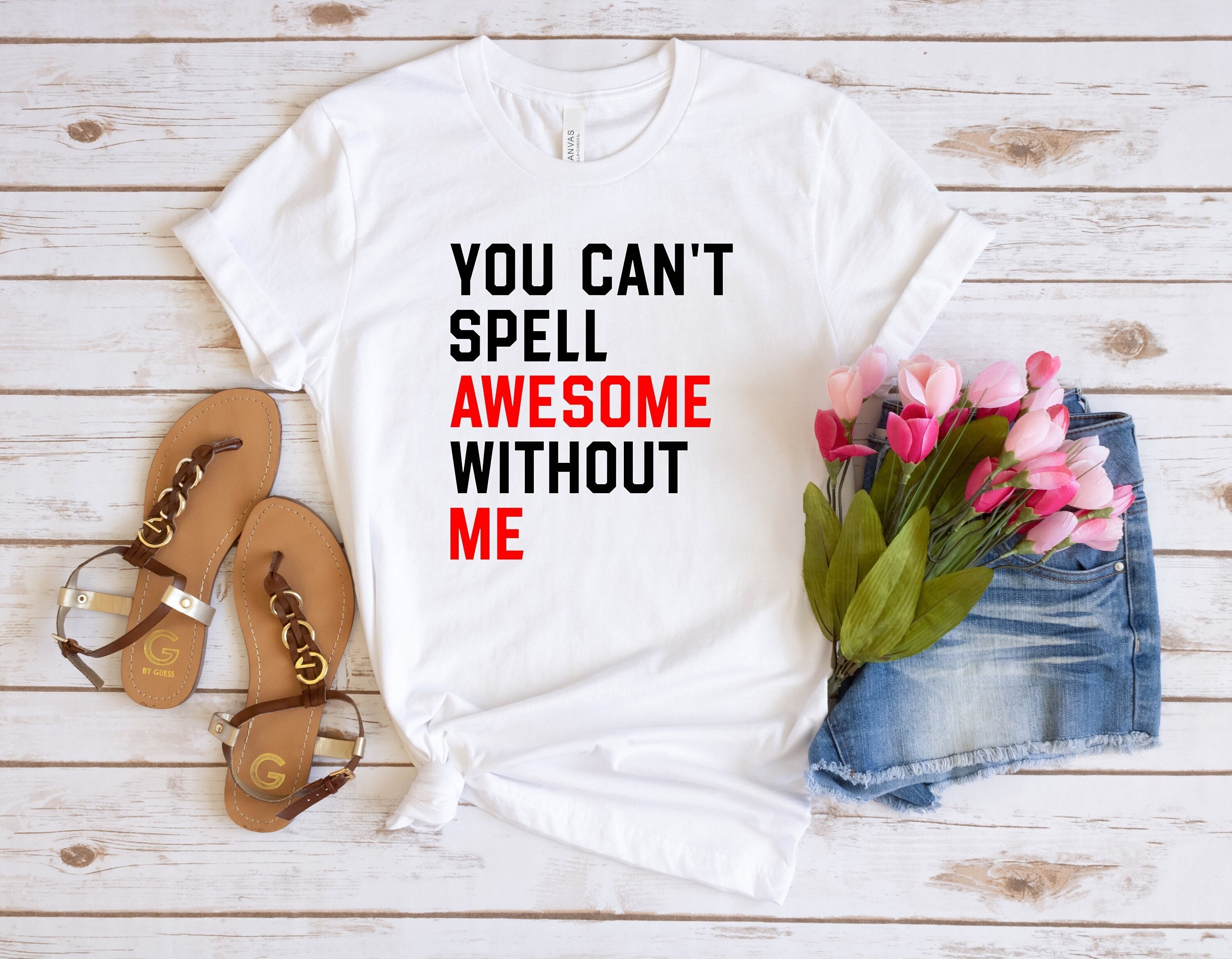 You Can't Spell Awesome Without Me T-Shirt You Can't Spell Awesome Without Me T-Shirt