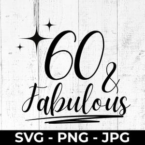 60 and Fabulous SVG Cut File, Happy 60th Birthday, PNG JPG Printable